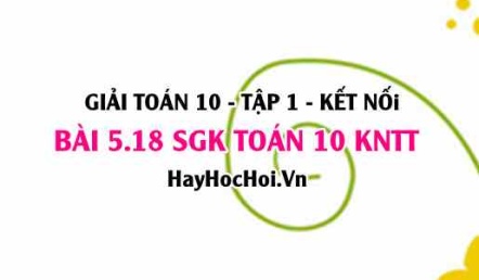 Bài 5.18 SGK Toán 10 Kết nối tri thức tập 1 - Lời giải chi tiết